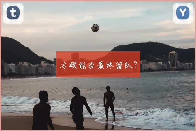 方硕能否最终留队?