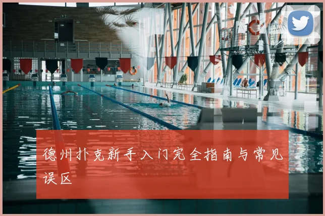 德州扑克新手入门完全指南与常见误区