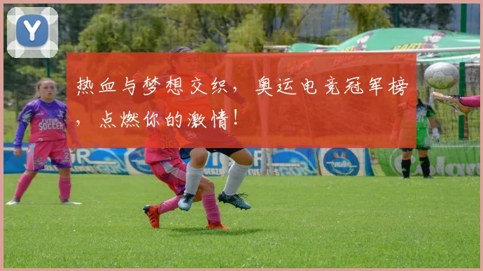热血与梦想交织,奥运电竞冠军榜,点燃你的激情!