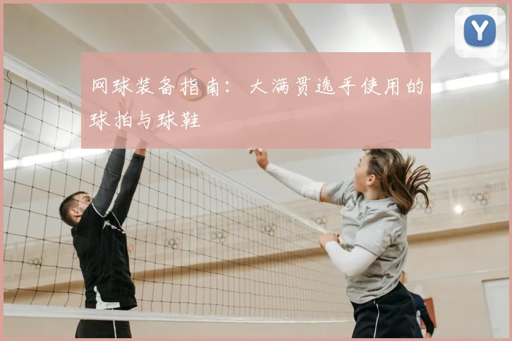 网球装备指南：大满贯选手使用的球拍与球鞋