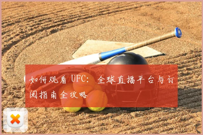 如何观看 UFC:全球直播平台与订阅指南全攻略