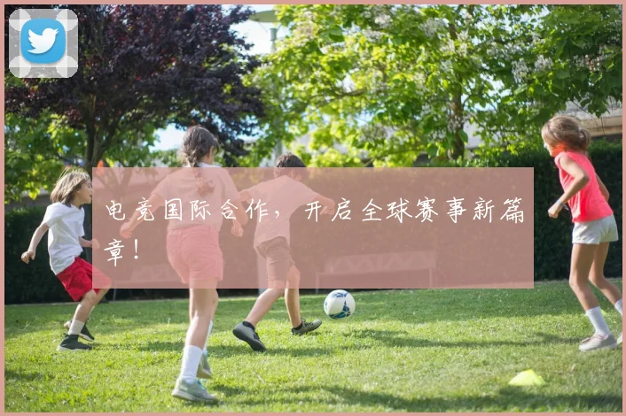 电竞国际合作,开启全球赛事新篇章!