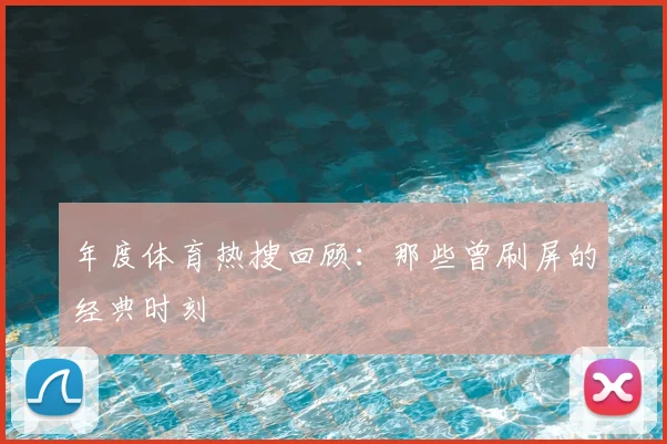 年度体育热搜回顾:那些曾刷屏的经典时刻