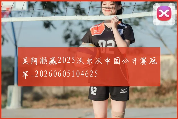 吴阿顺赢2025沃尔沃中国公开赛冠军_20260605104625