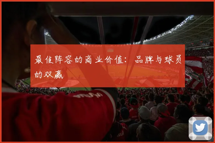 最佳阵容的商业价值：品牌与球员的双赢
