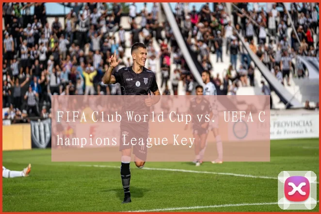 FIFA Club World Cup vs. UEFA Champions League Key