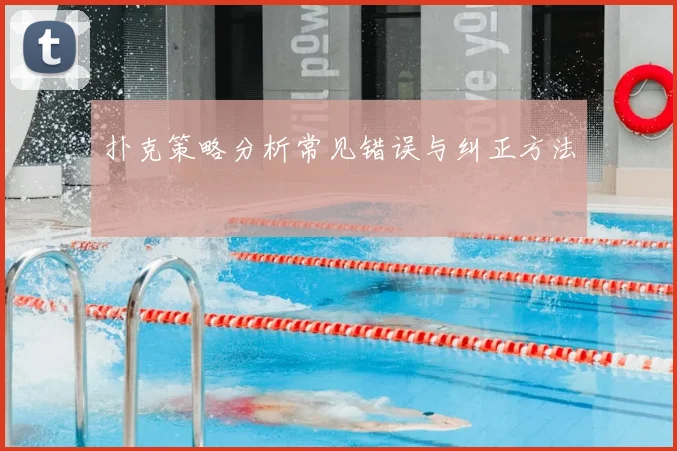 扑克策略分析常见错误与纠正方法