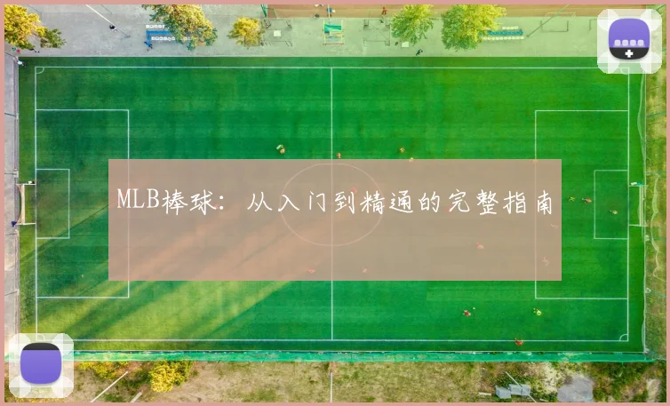 MLB棒球:从入门到精通的完整指南