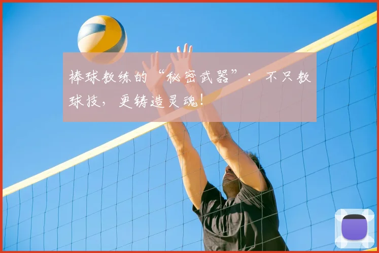 棒球教练的“秘密武器”:不只教球技,更铸造灵魂!