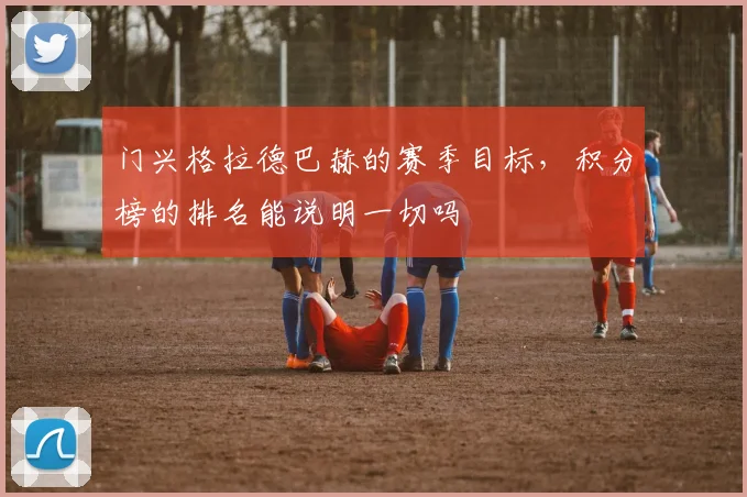 门兴格拉德巴赫的赛季目标,积分榜的排名能说明一切吗