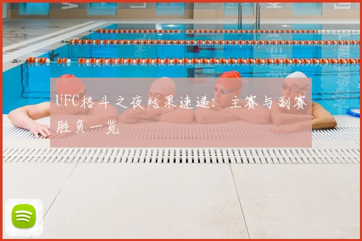 UFC格斗之夜结果速递:主赛与副赛胜负一览