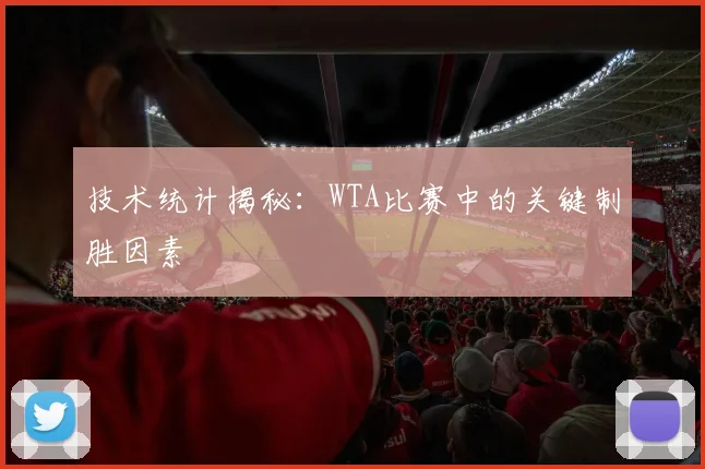 技术统计揭秘:WTA比赛中的关键制胜因素